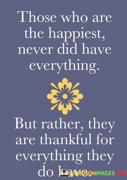 Those-Who-Are-The-Happiest-Never-Did-Have-Everything-Quotes.jpeg