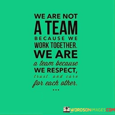 We-Are-Not-A-Team-Because-We-Work-Together-We-Are-Quotes.jpeg