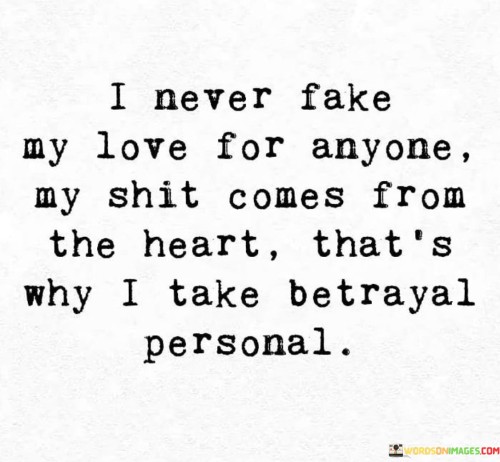I-Never-Fake-My-Love-For-Anyone-My-Shit-Comes-From-The-Heart-Quotes.jpeg