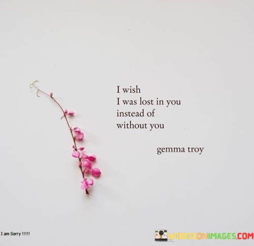 I-Wish-I-Was-Lost-In-You-Instead-Of-Without-You-Quotes.jpeg