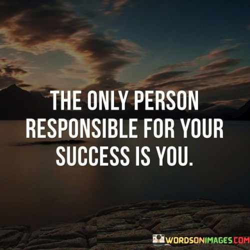 The-Only-Person-Responsible-For-Your-Success-Is-You-Quotes.jpeg