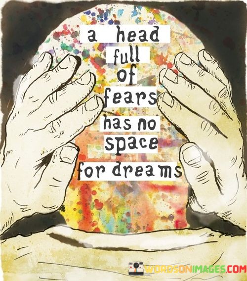 A-Head-Full-Of-Fears-Has-No-Space-For-Dreams-Quotes.jpeg