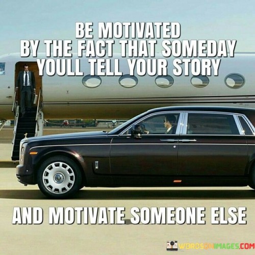 Be-Motivated-By-The-Fact-That-Someday-Youll-Tell-Quotes.jpeg