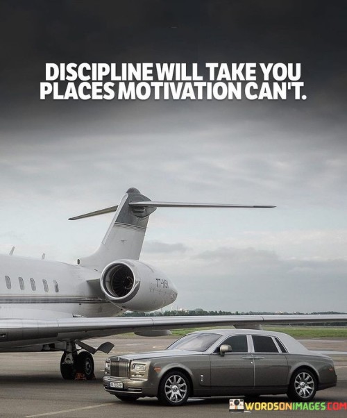Discipline-Will-Take-You-Place-Motivation-Cant-Quotes.jpeg