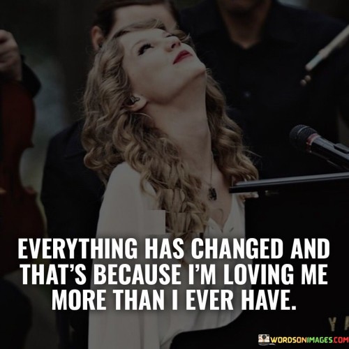 Everything-Has-Changed-And-Thats-Because-Im-Loving-Me-Quotes.jpeg