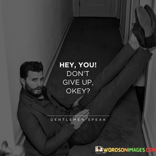 Hey-You-Dont-Give-Up-Okey-Quotes.jpeg