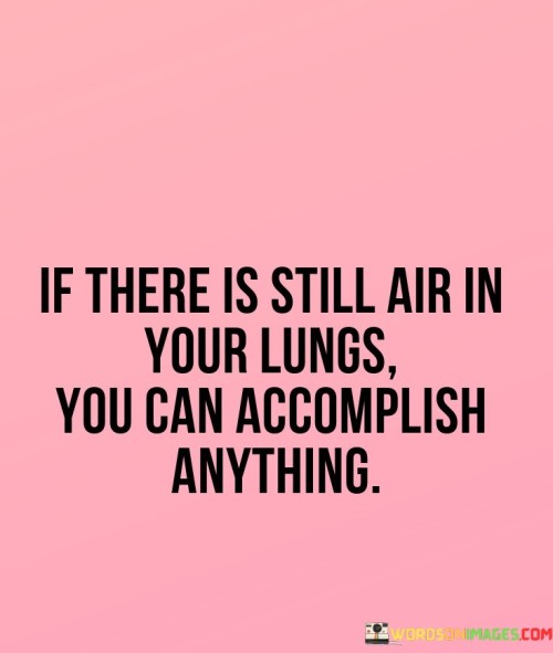 If-There-Is-Still-Air-In-Your-Lungs-You-Can-Accomplish-Quotes.jpeg