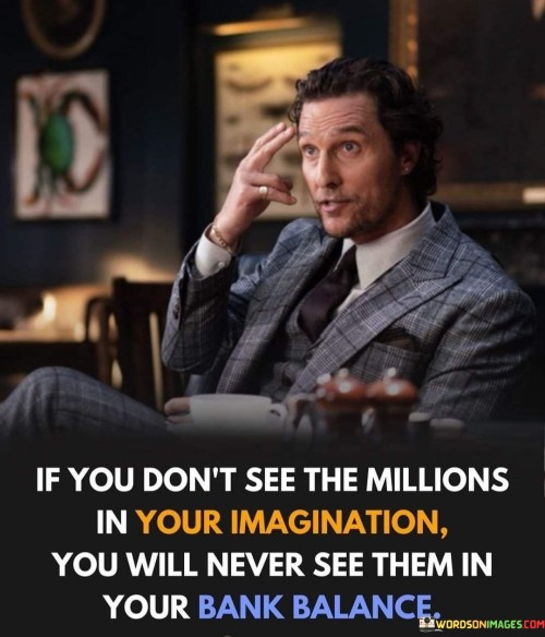 If-You-Dont-See-Millions-In-Your-Imaginatio-You-Will-Never-Quotes.jpeg
