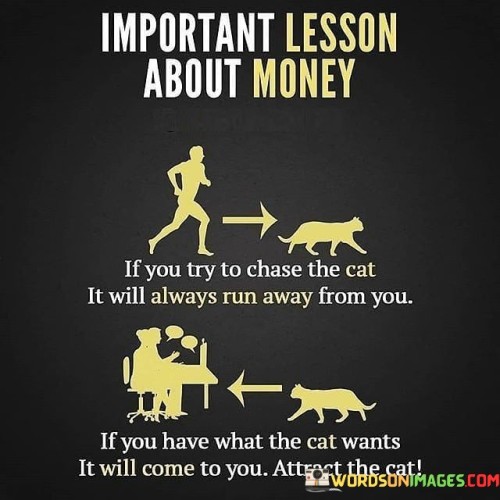 If-You-Try-To-Chase-The-Cat-It-Will-Always-Run-Away-From-You-Quotes.jpeg