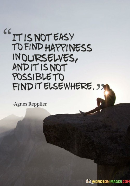 It-Is-Not-Easy-To-Find-Happiness-In-Ourselves-Quotes.jpeg