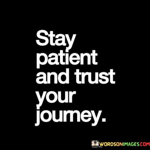 Stay-Patient-And-Trust-Your-Journey-Quotes.jpeg
