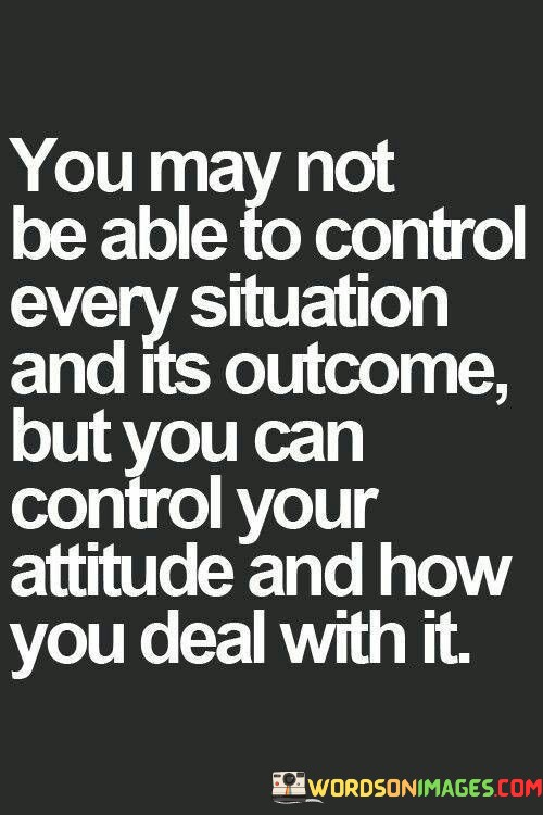 You-May-Not-Be-Able-To-Control-Every-Situation-And-Its-Outcome-Quotes.jpeg