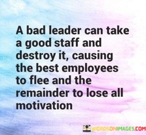 A-Bad-Leader-Can-Take-A-Good-Staff-And-Destroy-It-Causing-Quotes.jpeg