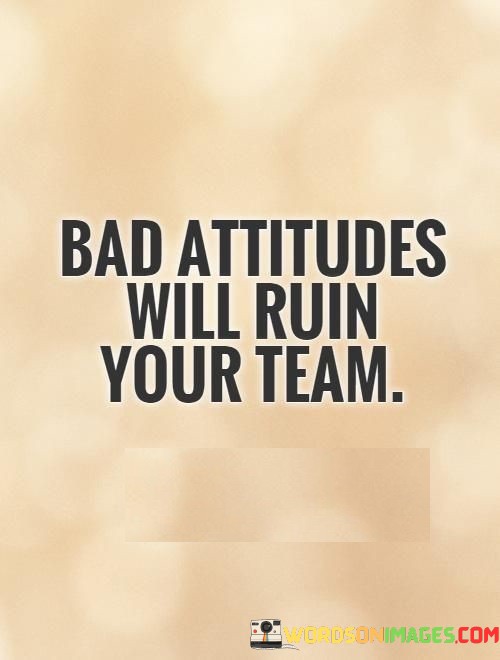 Bad-Attitudes-Will-Ruin-Your-Team-Quotes.jpeg