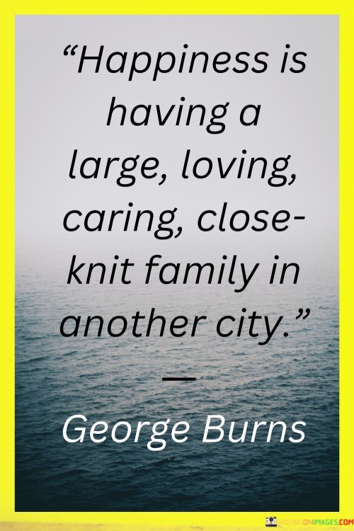 Happiness-Is-Having-A-Large-Loving-Caring-Close-Knit-Family-In-Aother-City-Quotes.jpeg