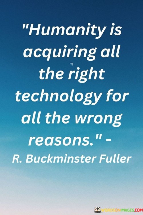 Humanity-Is-Acquiring-All-The-Right-Technology-For-All-Quotes.jpeg