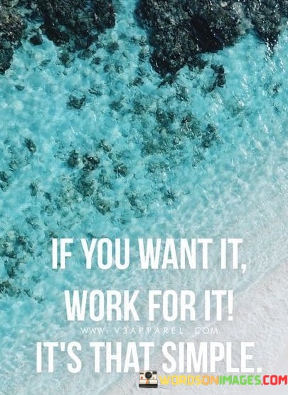 If-You-Want-It-Work-For-It-Its-Thats-Simple-Quotes.jpeg