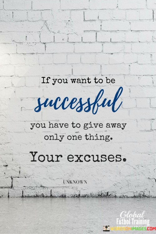 If-You-Want-To-Be-Successful-You-Have-To-Give-Away-Only-One-Thing-Your-Excuses-Quotes03c7577bcf1c446a.jpeg
