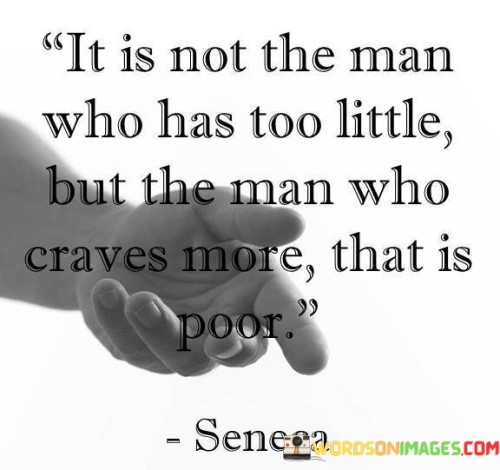 It-Is-Not-The-Man-Who-Has-Too-Little-But-The-Man-Quotes.jpeg