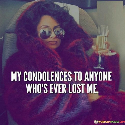 My-Condolences-To-Anyone-Whos-Ever-Lost-Me-Quotes.jpeg