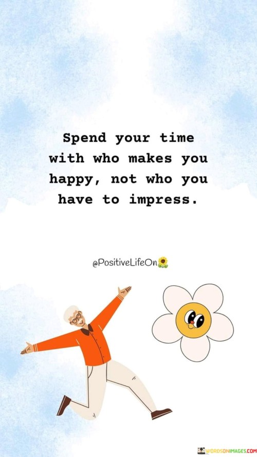 Spend-Your-Time-With-Who-Makes-You-Happy-Not-Who-Quotes.jpeg