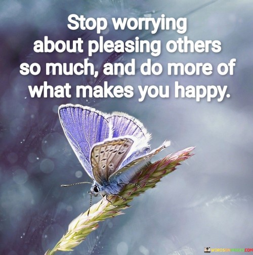 Stop-Worrying-About-Pleasing-Others-So-Much-And-Do-Quotes.jpeg