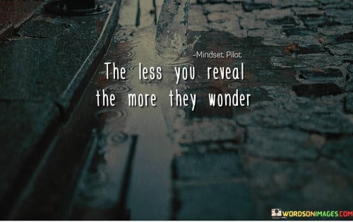 The-Less-You-Reveal-The-More-They-Wonder-Quotes.jpeg