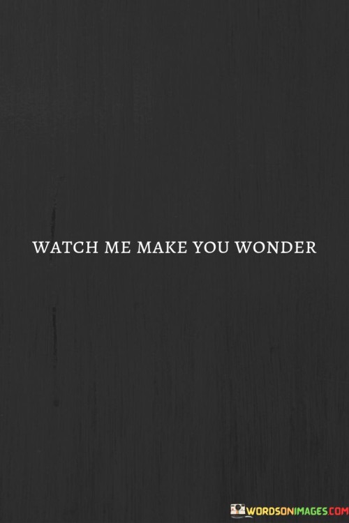 Watch-Me-Make-You-Wonder-Quotes.jpeg