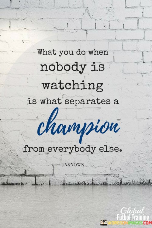 What-You-Do-When-Nobody-Is-Watching-Is-What-Separates-A-Champion-From-Everyday-Else-Quotes9293341bf865a667.jpeg