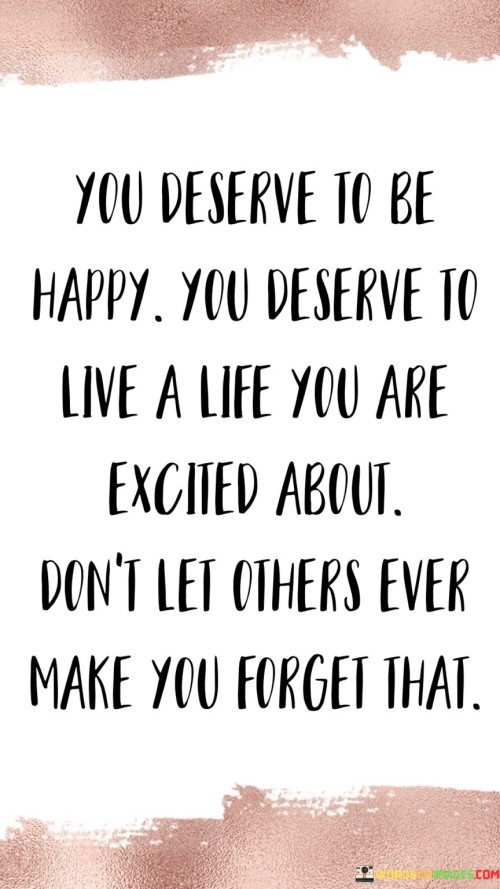 You-Deserve-To-Be-Happy-You-Deserve-To-Live-A-Life-Quotes.jpeg