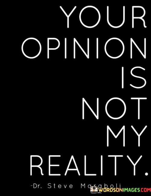 Your-Opinion-Is-Not-My-Reality-Quotes.jpeg