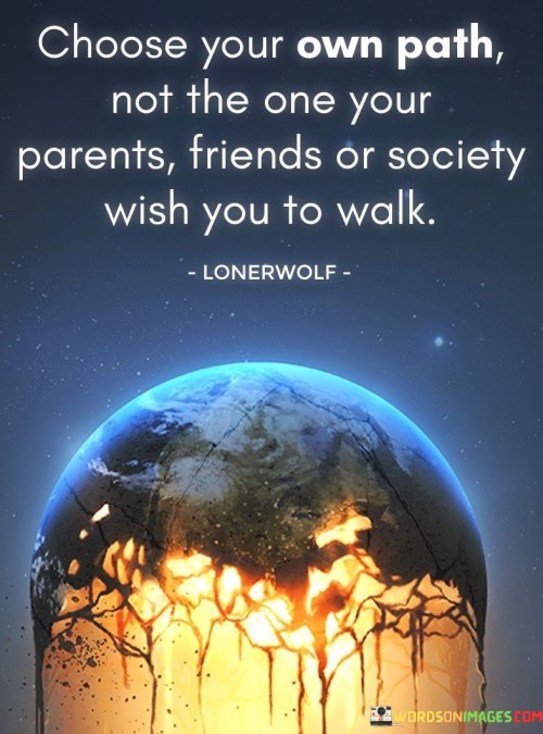 Choose-Your-Own-Path-Not-The-One-Your-Parents-Friends-Or-Society-Quotes.jpeg