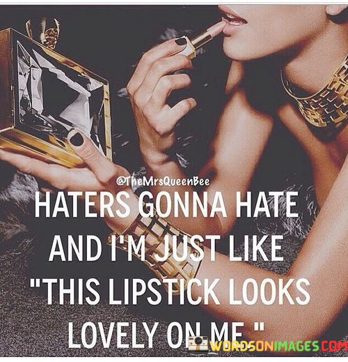 Haters-Gonna-Hate-And-Im-Just-Like-This-Lipstick-Quotes.jpeg