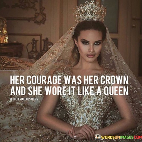 Her-Courage-Was-Her-Crown-And-She-Wore-It-Quotes.jpeg