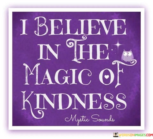 I-Believe-In-The-Magic-Of-Kindnes-Quotes.jpeg