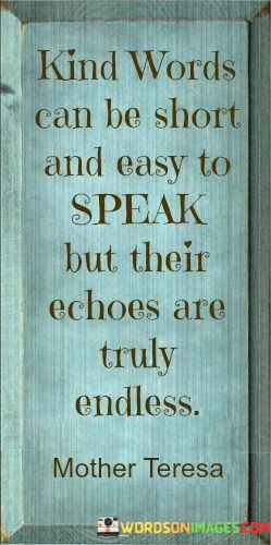 Kind-Words-Can-Be-Short-And-Easy-To-Speak-But-Their-Echoes-Quotes.jpeg