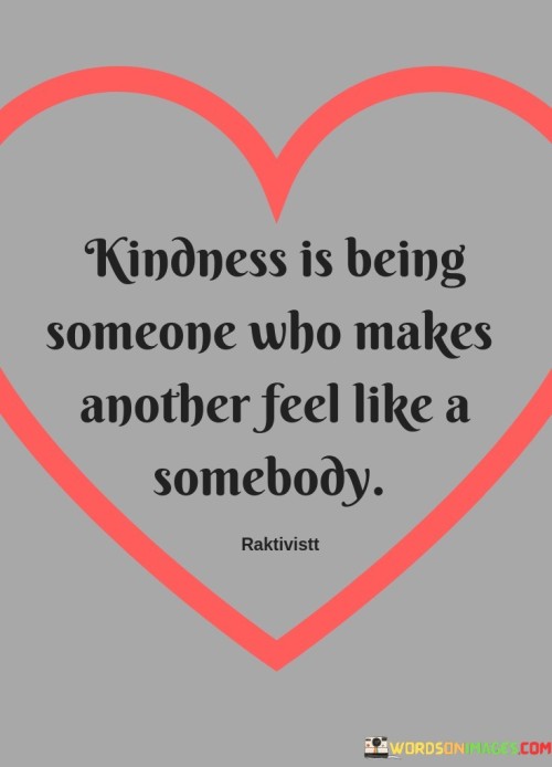 Kindness-Is-Being-Someone-Who-Makes-Another-Quotes.jpeg