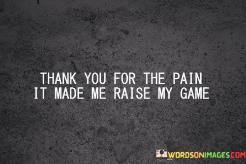 Thank-You-For-The-Pain-It-Made-Me-Raise-My-Game-Quotes.jpeg