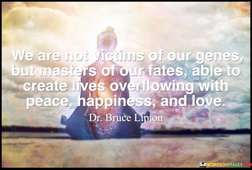 We-Are-Not-Victims-Of-Our-Genes-But-Masters-Of-Our-Fates-Quotes.jpeg