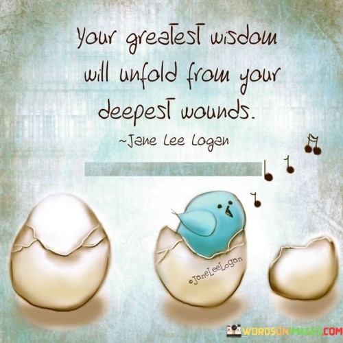 Your-Greatest-Wisdon-Will-Unfold-From-Your-Deepest-Wounds-Quotes.jpeg