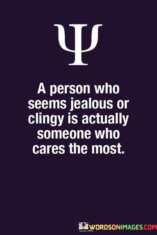 A-Person-Who-Seems-Jealous-Or-Clingy-Is-Actually-Someone-Quotes.jpeg