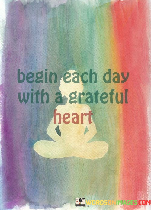 Begin-Each-Day-With-A-Grateful-Heart-Quotes.jpeg