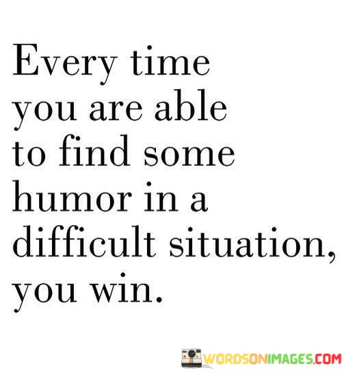 Every-Time-You-Are-Able-To-Find-Some-Humor-In-A-Difficult-Quotes.jpeg