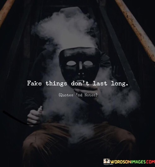 Fake-Things-Dont-Last-Long-Quotes.jpeg