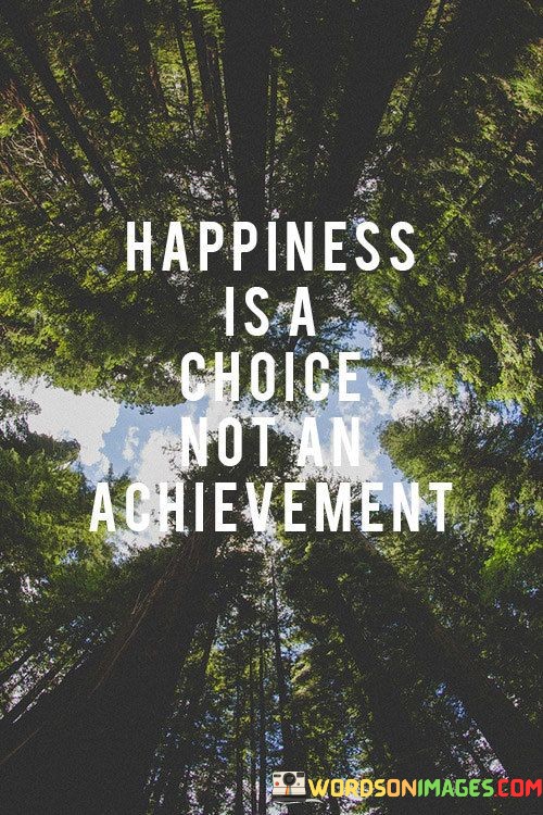 Happiness-Is-A-Choice-Not-An-Achievement-Quotes.jpeg