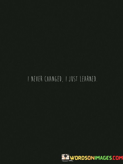 I-Never-Changed-I-Just-Learned-Quotes.jpeg