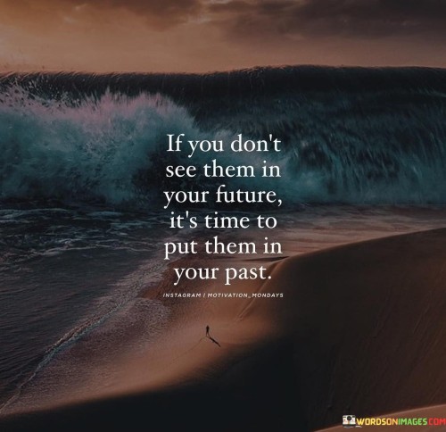 If-You-Dont-See-Them-In-Your-Future-Its-Time-To-Put-Them-Quotes.jpeg