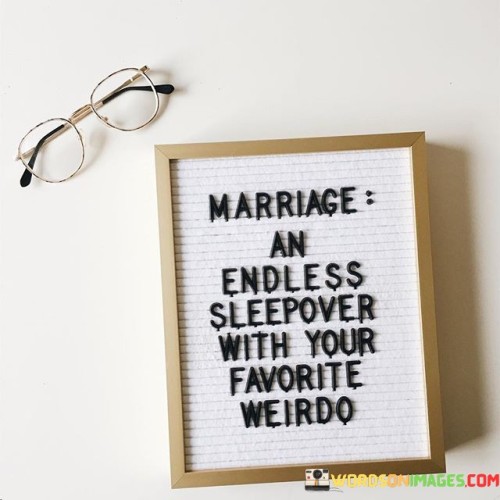 Marriage-An-Endless-Sleepover-With-Your-Favorite-Weirdo-Quotes.jpeg