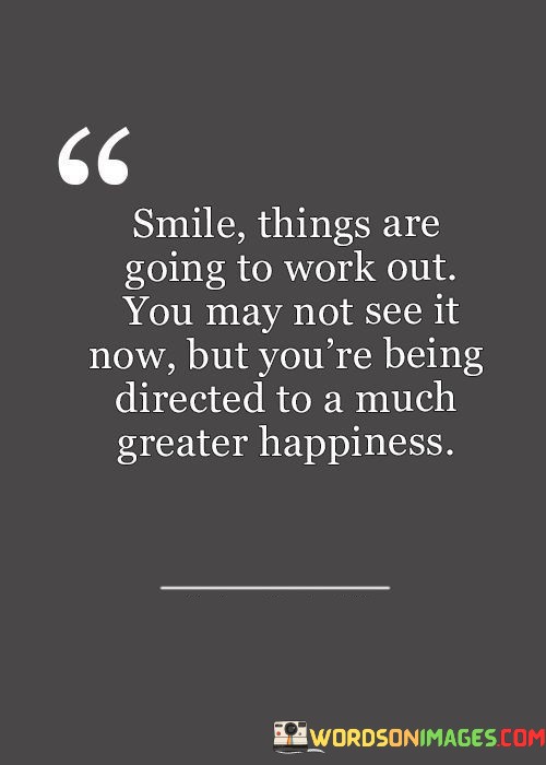Smile-Things-Are-Going-To-Work-Out-You-May-Not-See-Quotes.jpeg