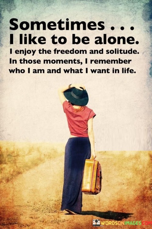 Sometimes-I-Like-To-Be-Alone-I-Enjoy-The-Freedom-And-Solitude-Quotes.jpeg